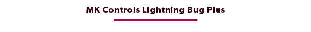 MK Controls Lightning Bug Plus